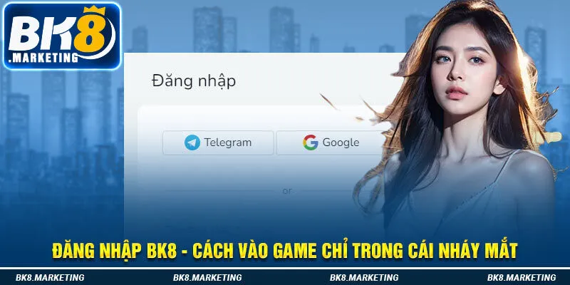 Đăng Nhập Bk8 - Cách Vào Game Chỉ Trong Cái Nháy Mắt