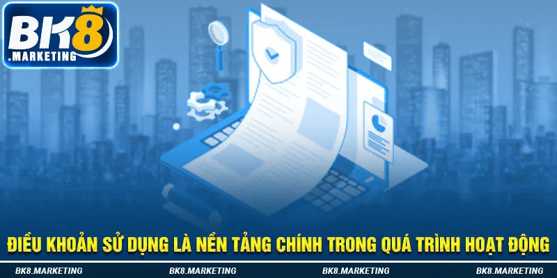 Điều khoản sử dụng là nền tảng chính trong quá trình hoạt động