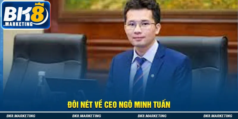 Đôi nét về CEO Ngô Minh Tuấn