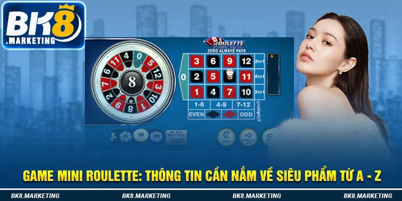 Game Mini Roulette - Thông Tin Cần Nắm Về Siêu Phẩm Từ A - Z