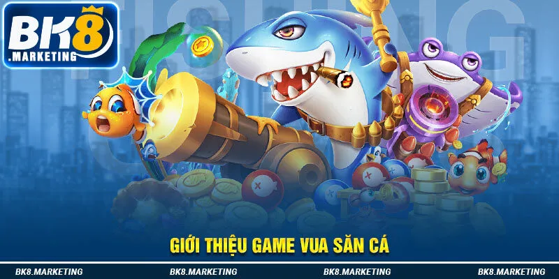 Giới thiệu game vua săn cá