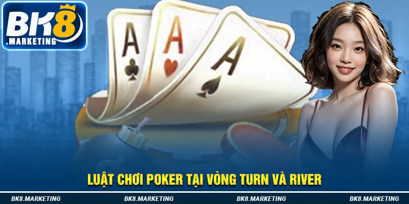 Luật chơi Poker tại vòng Turn và River