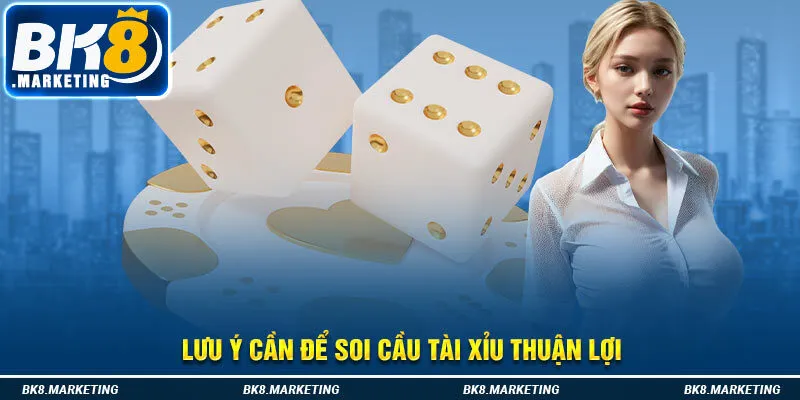 Lưu ý cần để soi cầu Tài Xỉu thuận lợi