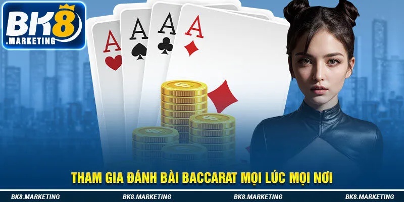 Tham gia đánh bài Baccarat mọi lúc mọi nơi