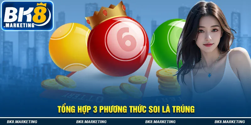 Tổng hợp 3 phương thức soi là trúng