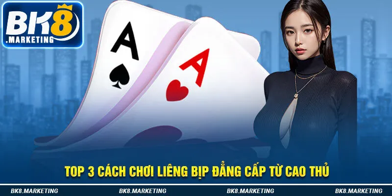 Top 3 cách chơi liêng bịp đẳng cấp từ cao thủ